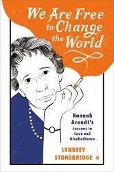 We Are Free to Change the World: Hannah Arendt's Lessons in...